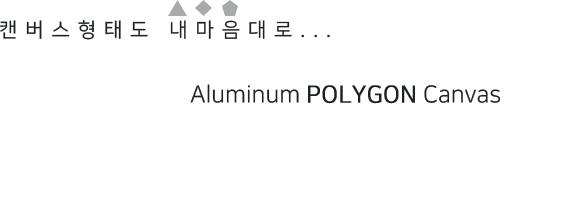 캔버스형태도 내마음대로... 알루미늄 다각형캔버스 Aluminum Polygon Canvas